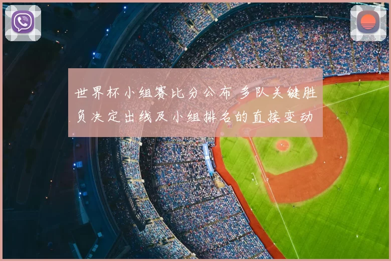 世界杯小组赛比分公布 多队关键胜负决定出线及小组排名的直接变动