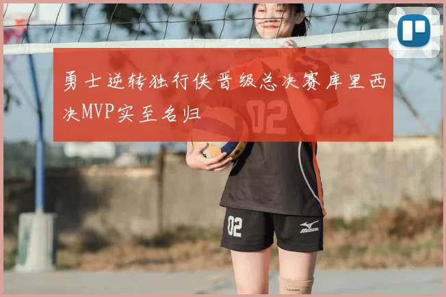 勇士逆转独行侠晋级总决赛库里西决MVP实至名归