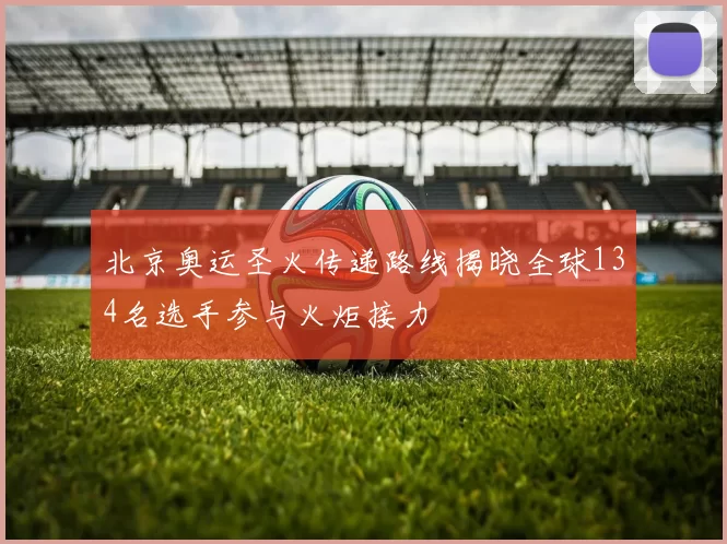 北京奥运圣火传递路线揭晓全球134名选手参与火炬接力