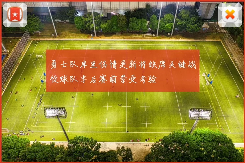 勇士队库里伤情更新将缺席关键战役球队季后赛前景受考验